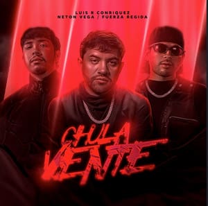 Chula Vente - Luis R Conriquez, Fuerza Regida y Neton Vega